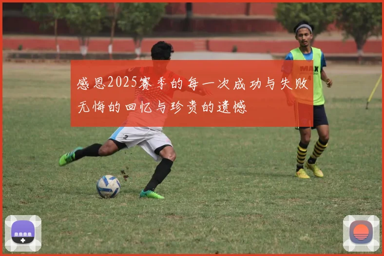 感恩2025赛季的每一次成功与失败无悔的回忆与珍贵的遗憾