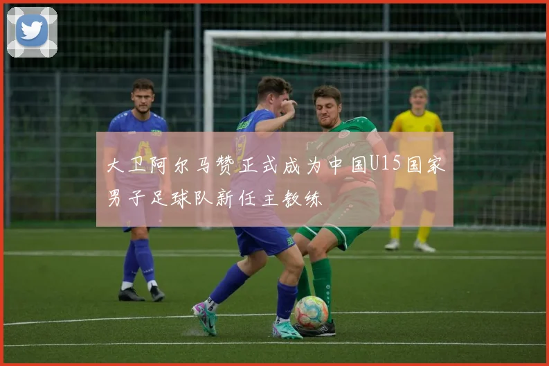 大卫阿尔马赞正式成为中国U15国家男子足球队新任主教练