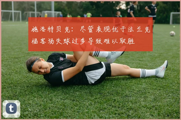 施洛特贝克：尽管表现优于法兰克福客场失球过多导致难以取胜
