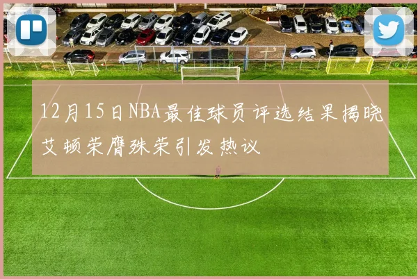 12月15日NBA最佳球员评选结果揭晓艾顿荣膺殊荣引发热议