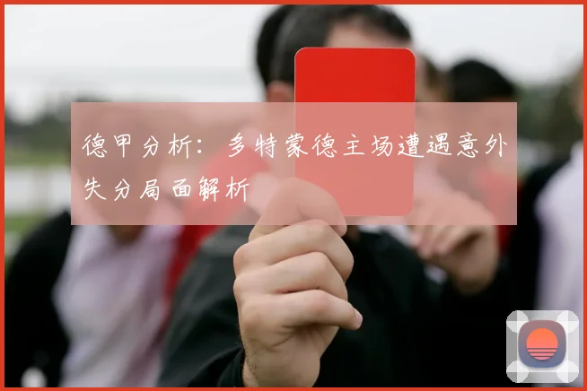 德甲分析：多特蒙德主场遭遇意外失分局面解析