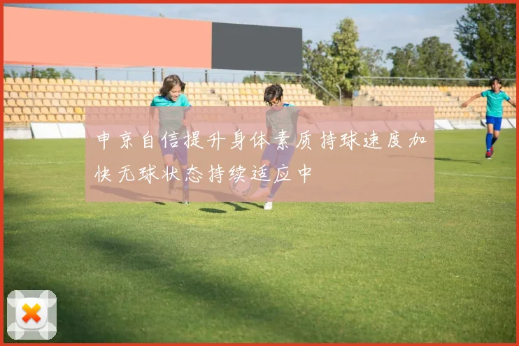 申京自信提升身体素质持球速度加快无球状态持续适应中